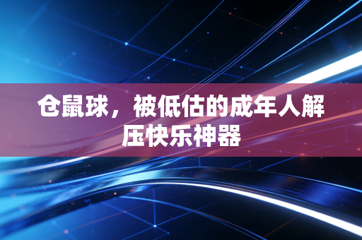 仓鼠球，被低估的成年人解压快乐神器