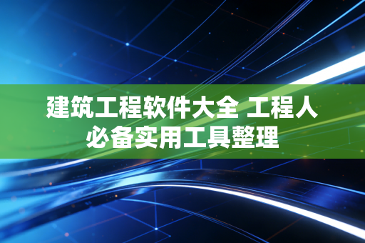 建筑工程软件大全 工程人必备实用工具整理