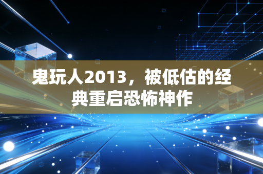 鬼玩人2013，被低估的经典重启恐怖神作