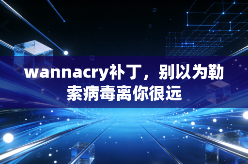 wannacry补丁，别以为勒索病毒离你很远