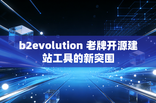 b2evolution 老牌开源建站工具的新突围