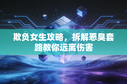 欺负女生攻略，拆解恶臭套路教你远离伤害