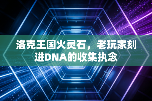 洛克王国火灵石，老玩家刻进DNA的收集执念