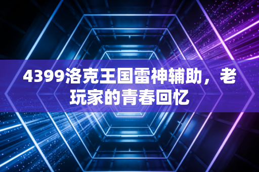 4399洛克王国雷神辅助，老玩家的青春回忆