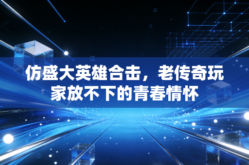 仿盛大英雄合击，老传奇玩家放不下的青春情怀