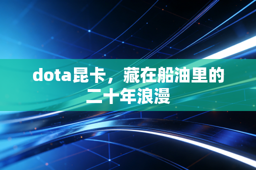 dota昆卡，藏在船油里的二十年浪漫