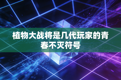 植物大战将是几代玩家的青春不灭符号