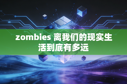 zombies 离我们的现实生活到底有多远