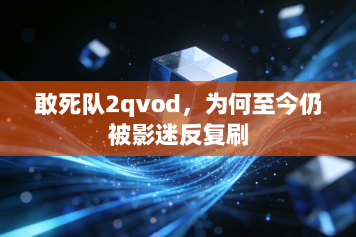 敢死队2qvod，为何至今仍被影迷反复刷