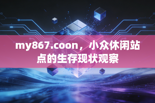 my867.coon，小众休闲站点的生存现状观察