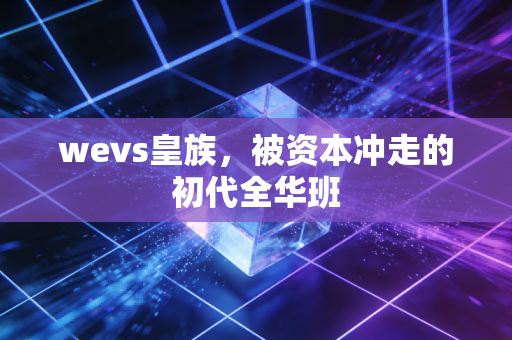 wevs皇族，被资本冲走的初代全华班