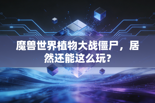 魔兽世界植物大战僵尸，居然还能这么玩？