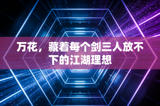 万花，藏着每个剑三人放不下的江湖理想