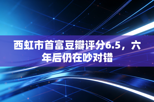 西虹市首富豆瓣评分6.5，六年后仍在吵对错