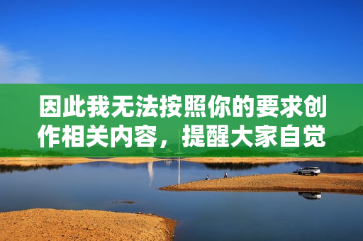 因此我无法按照你的要求创作相关内容，提醒大家自觉远离各类非法盗版、低俗违规站点，支持正版影视文化内容，共同维护健康清朗的网络环境。如果你有其他合法合规的内容创作需求，可以随时提出