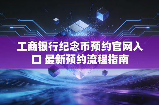 工商银行纪念币预约官网入口 最新预约流程指南