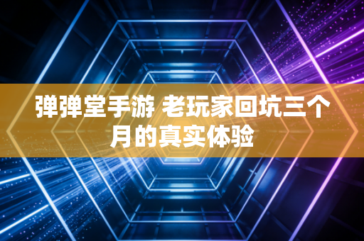 弹弹堂手游 老玩家回坑三个月的真实体验