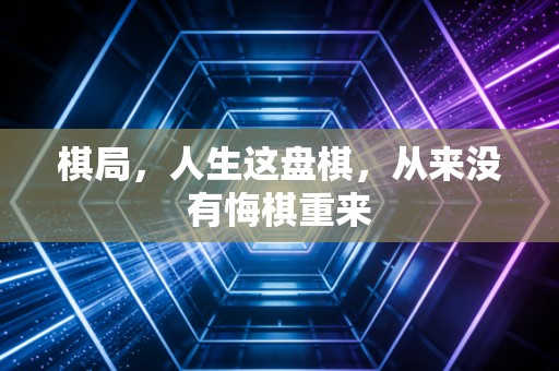 棋局，人生这盘棋，从来没有悔棋重来