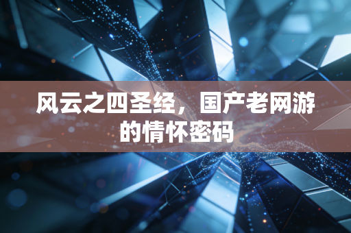 风云之四圣经，国产老网游的情怀密码