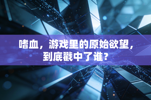 嗜血，游戏里的原始欲望，到底戳中了谁？