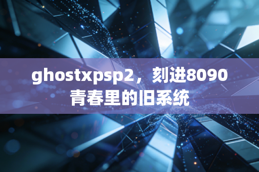 ghostxpsp2，刻进8090青春里的旧系统