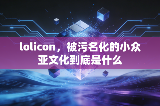 lolicon，被污名化的小众亚文化到底是什么