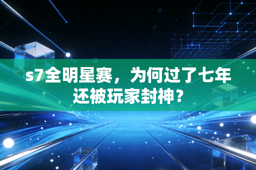 s7全明星赛，为何过了七年还被玩家封神？