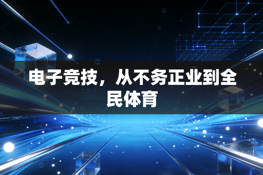 电子竞技，从不务正业到全民体育