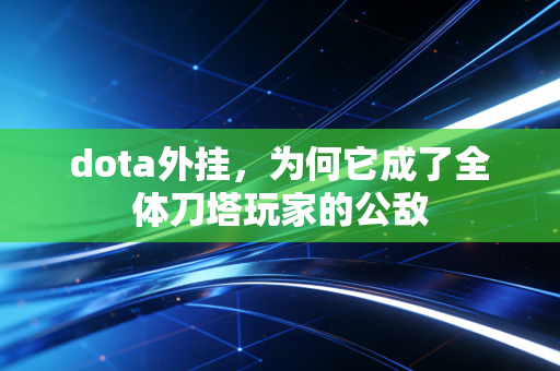 dota外挂，为何它成了全体刀塔玩家的公敌