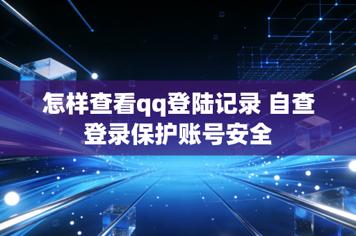 怎样查看qq登陆记录 自查登录保护账号安全