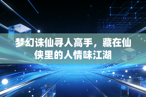梦幻诛仙寻人高手，藏在仙侠里的人情味江湖