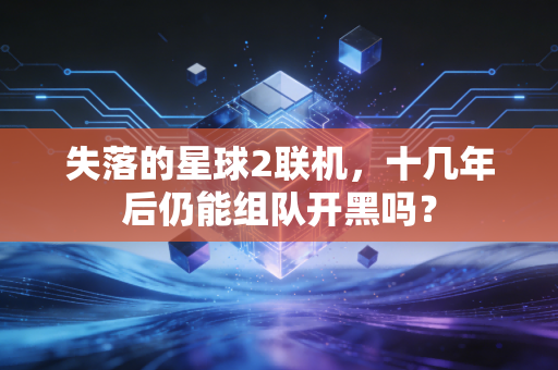 失落的星球2联机，十几年后仍能组队开黑吗？