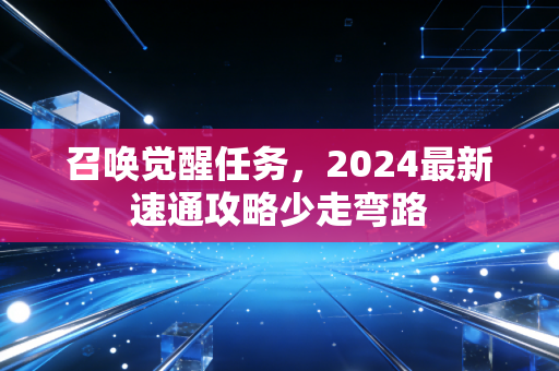 召唤觉醒任务，2024最新速通攻略少走弯路
