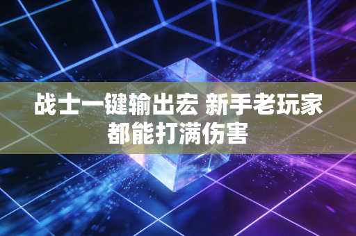 战士一键输出宏 新手老玩家都能打满伤害