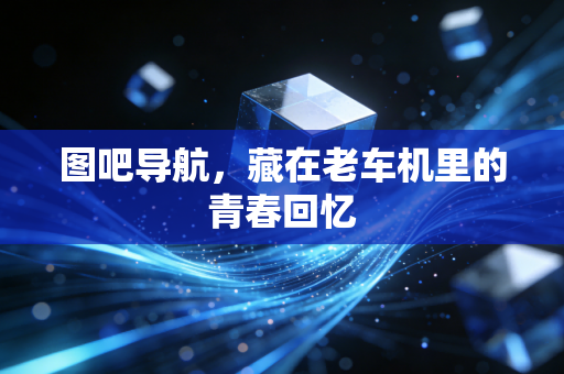 图吧导航，藏在老车机里的青春回忆