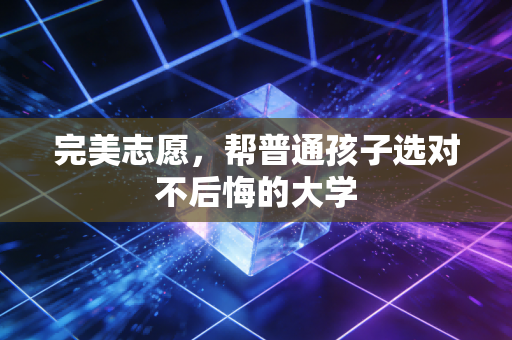 完美志愿，帮普通孩子选对不后悔的大学
