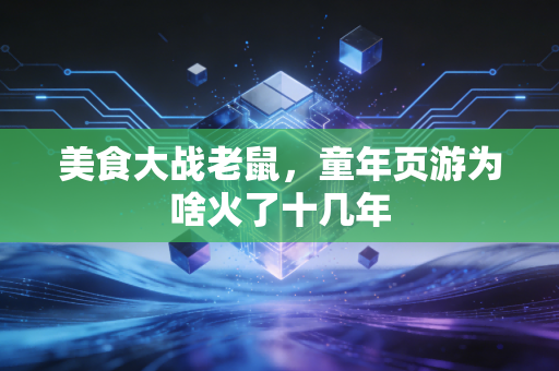 美食大战老鼠，童年页游为啥火了十几年