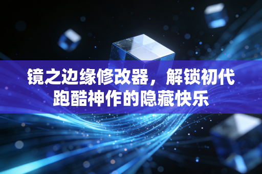 镜之边缘修改器，解锁初代跑酷神作的隐藏快乐