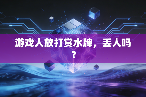 游戏人放打赏水牌，丢人吗？