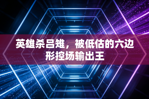 英雄杀吕雉，被低估的六边形控场输出王