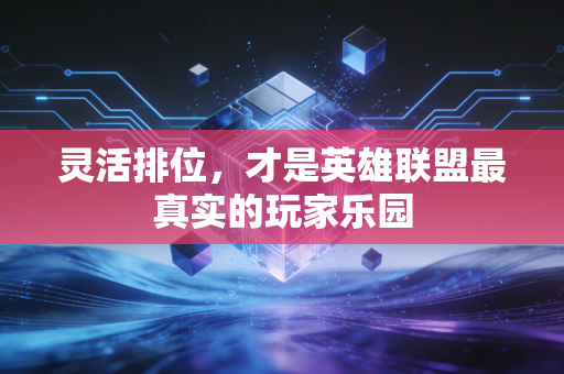 灵活排位，才是英雄联盟最真实的玩家乐园