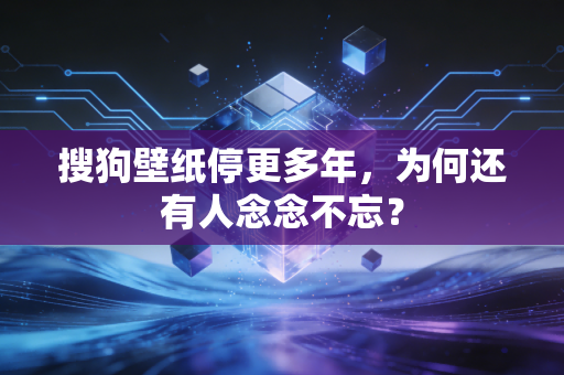 搜狗壁纸停更多年，为何还有人念念不忘？