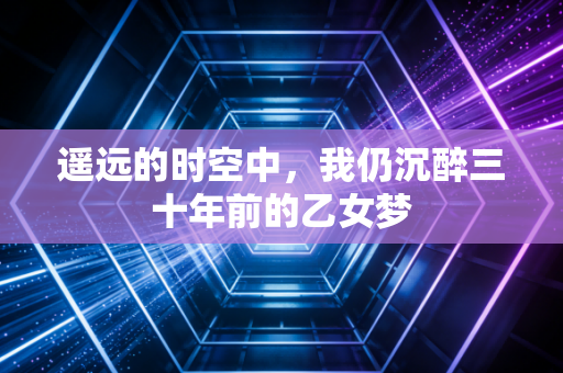 遥远的时空中，我仍沉醉三十年前的乙女梦