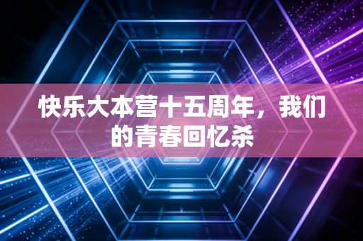 快乐大本营十五周年，我们的青春回忆杀