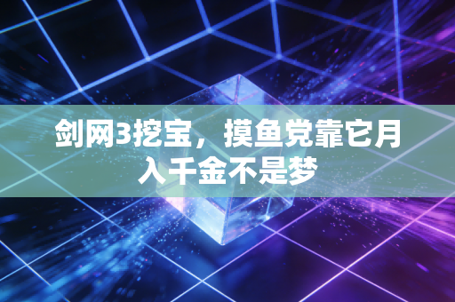 剑网3挖宝，摸鱼党靠它月入千金不是梦