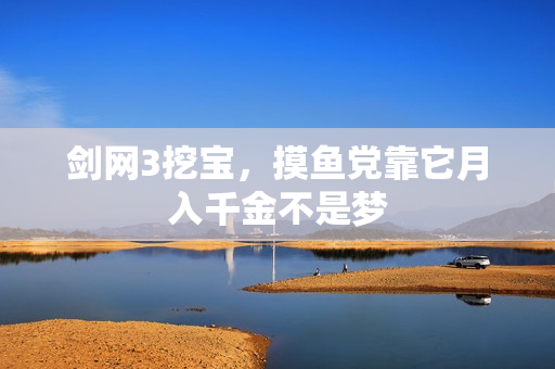 剑网3挖宝，摸鱼党靠它月入千金不是梦