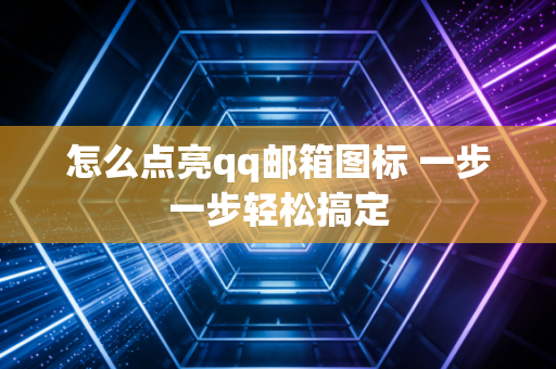 怎么点亮qq邮箱图标 一步一步轻松搞定