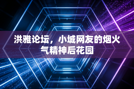 洪雅论坛，小城网友的烟火气精神后花园