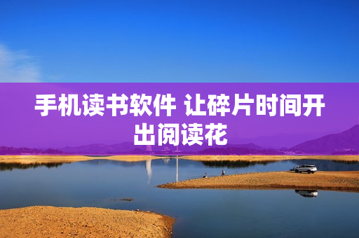 手机读书软件 让碎片时间开出阅读花