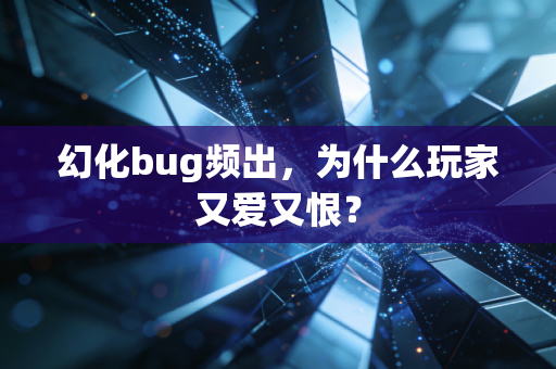 幻化bug频出，为什么玩家又爱又恨？